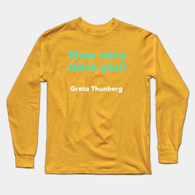 Greta Thunberg - How Very Dare You! Long Sleeve T-Shirt by AlternativeEye